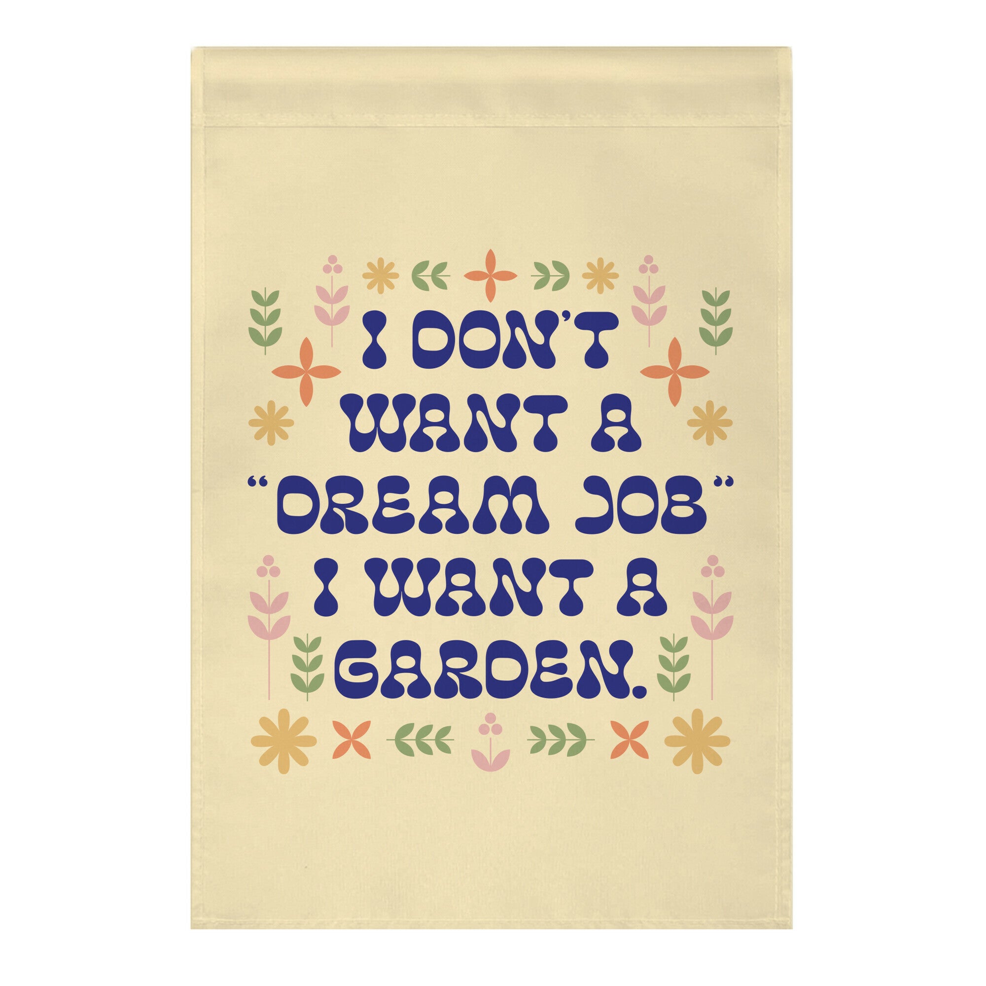I Don't Want A "Dream Job" I Want A Garden Garden Flag